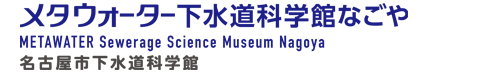 メタウォーター下水道科学館なごや　名古屋市下水道科学館